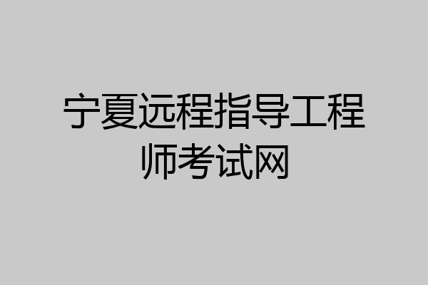 宁夏远程指导工程师考试网