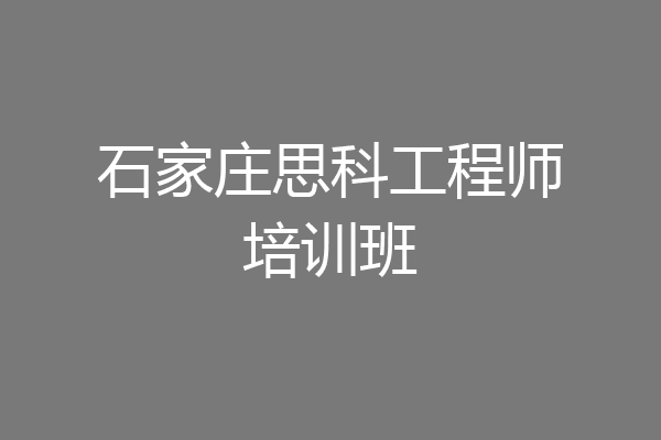 石家庄思科工程师培训班