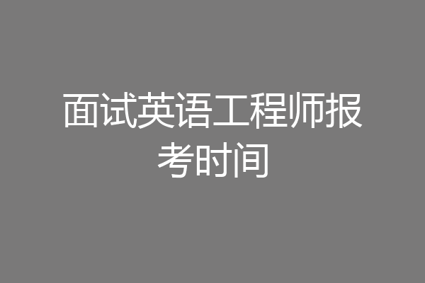 面试英语工程师报考时间