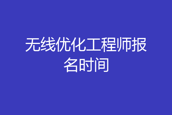 无线优化工程师报名时间