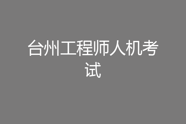 台州工程师人机考试