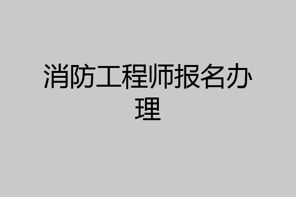 消防工程师报名办理