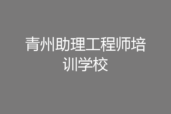 青州助理工程师培训学校