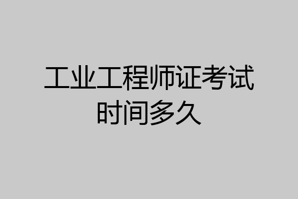 工业工程师证考试时间多久