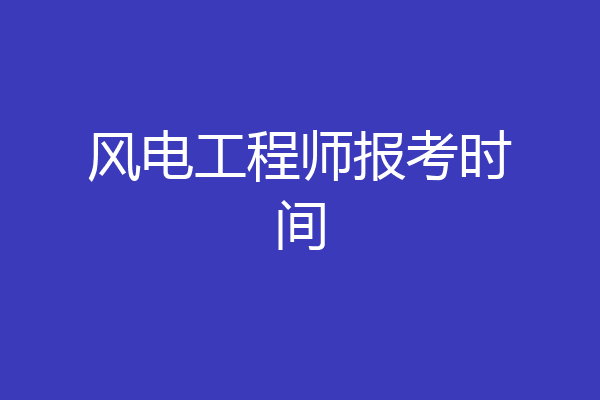 风电工程师报考时间