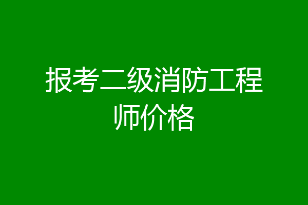 报考二级消防工程师价格