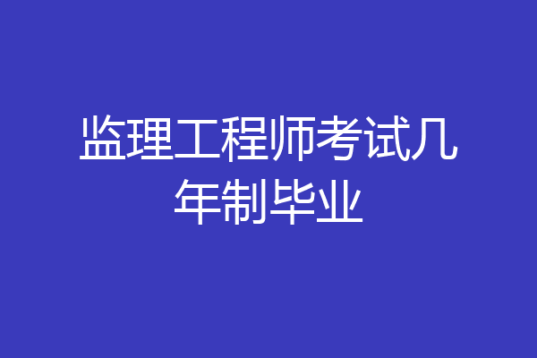 监理工程师考试几年制毕业