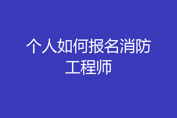 个人如何报名消防工程师
