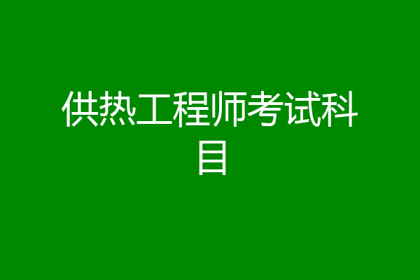供热工程师考试科目