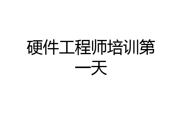 硬件工程师培训第一天