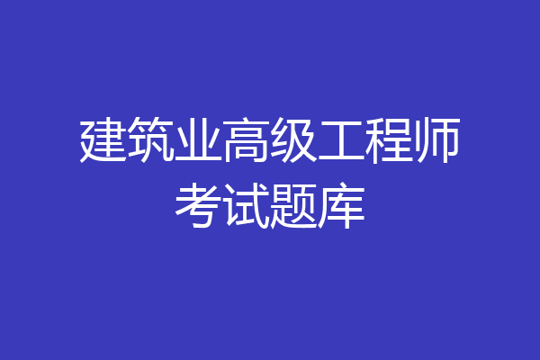 建筑业高级工程师考试题库
