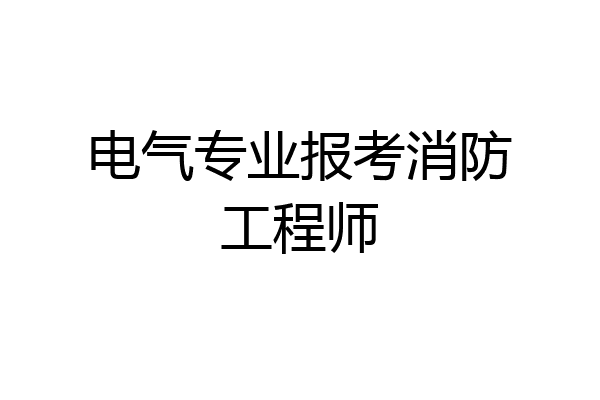 电气专业报考消防工程师