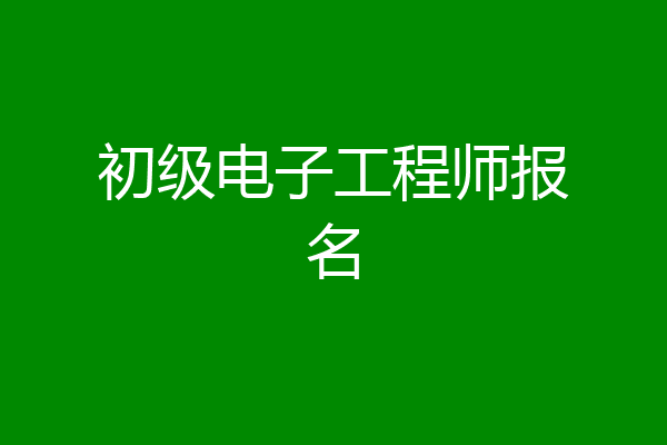 初级电子工程师报名
