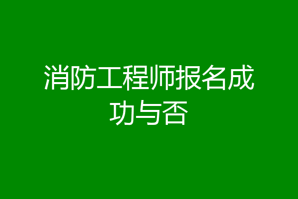 消防工程师报名成功与否