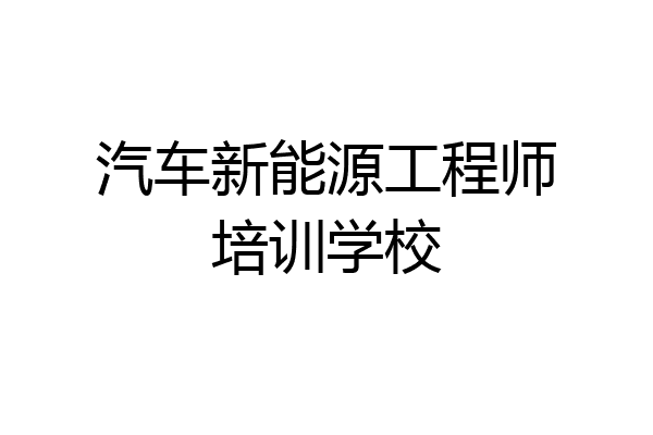 汽车新能源工程师培训学校