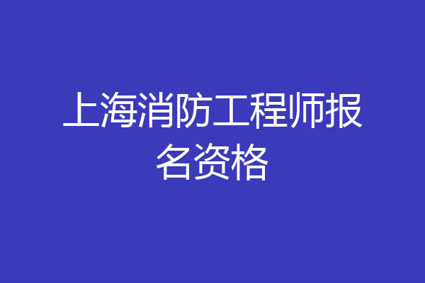 上海消防工程师报名资格