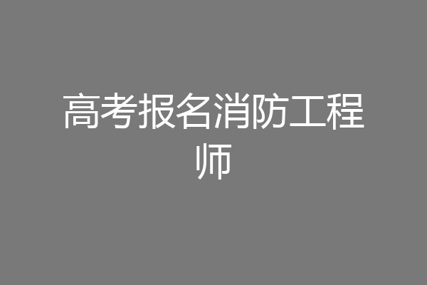 高考报名消防工程师