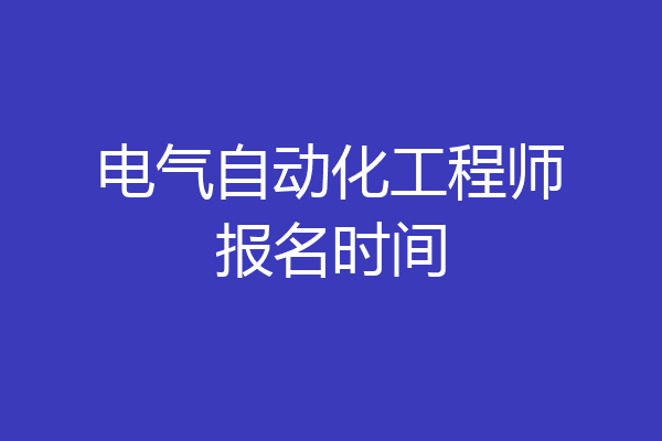 电气自动化工程师报名时间