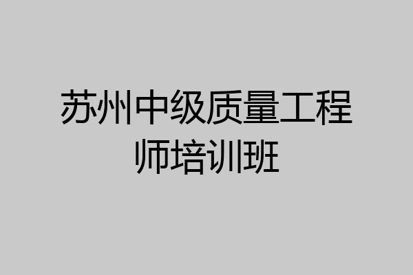 苏州中级质量工程师培训班