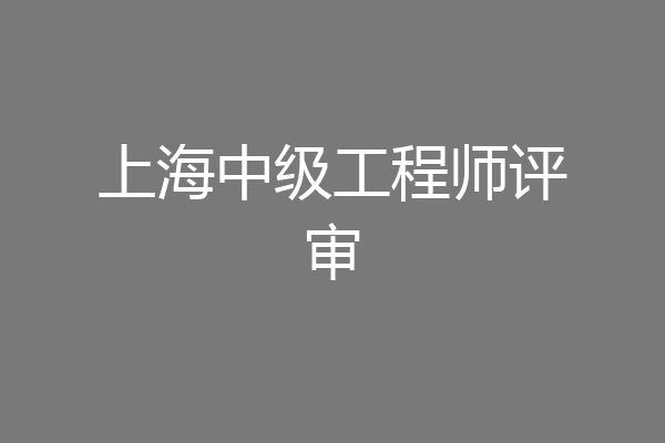 上海中级工程师评审