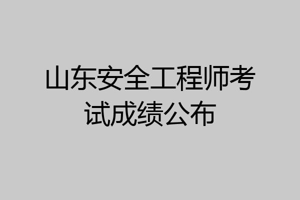 山东安全工程师考试成绩公布