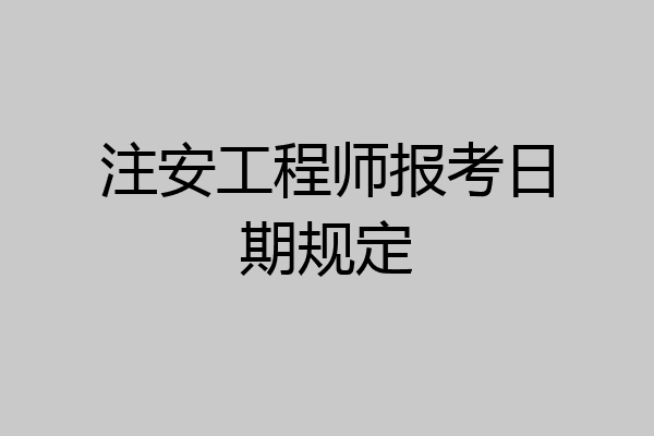 注安工程师报考日期规定