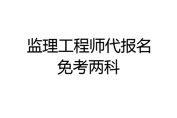 监理工程师代报名免考两科