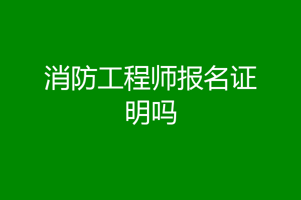 消防工程师报名证明吗