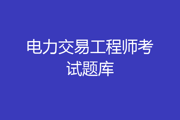 电力交易工程师考试题库