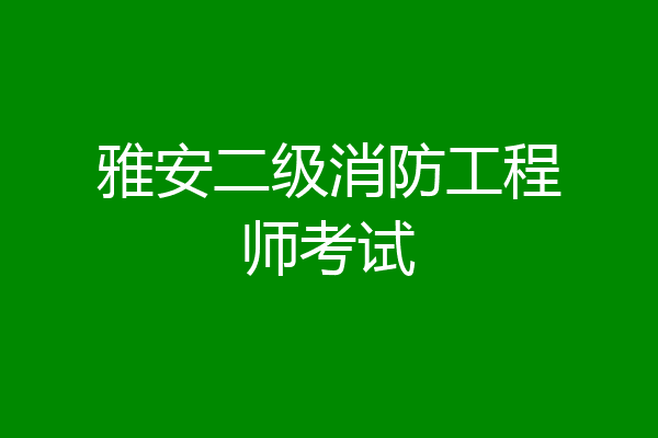 雅安二级消防工程师考试