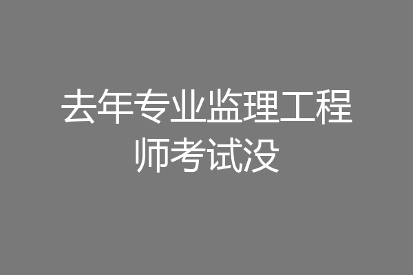 去年专业监理工程师考试没