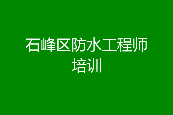 石峰区防水工程师培训