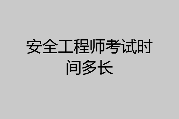 安全工程师考试时间多长