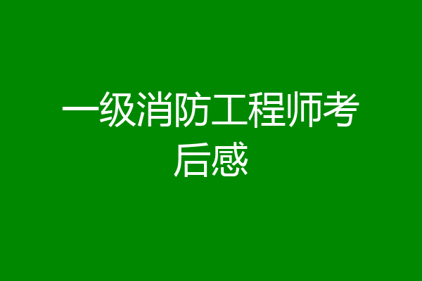 一级消防工程师考后感