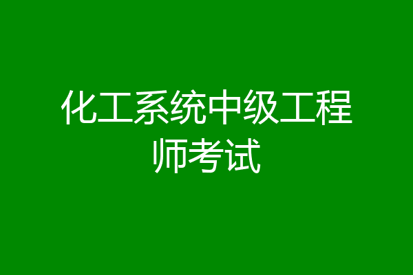 化工系统中级工程师考试