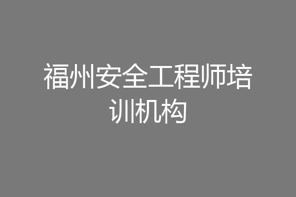福州安全工程师培训机构