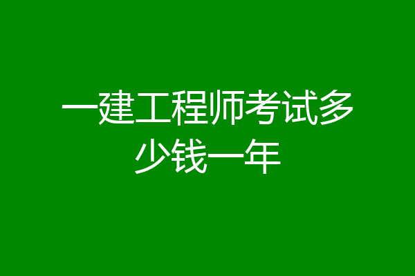 一建工程师考试多少钱一年