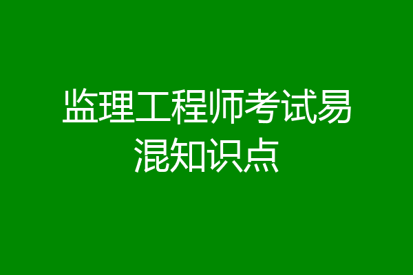 监理工程师考试易混知识点