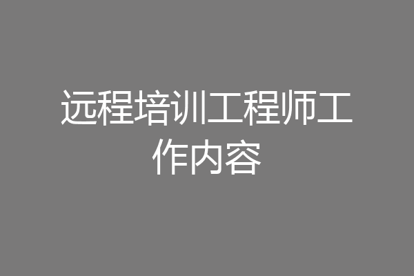 远程培训工程师工作内容