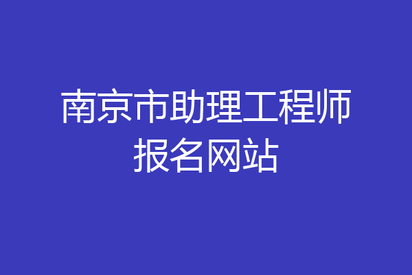 南京市助理工程师报名网站