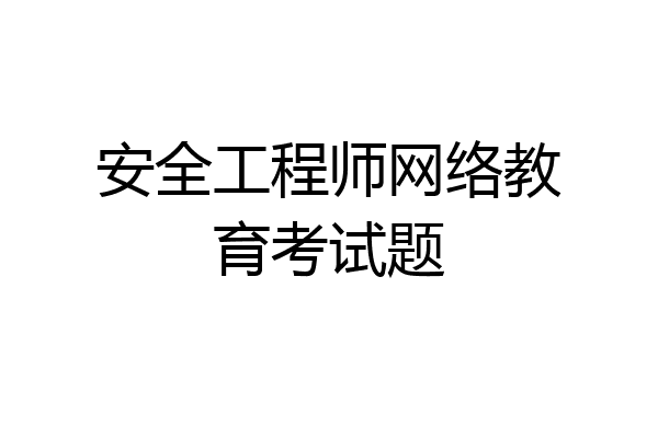 安全工程师网络教育考试题