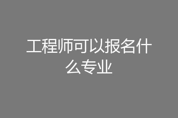 工程师可以报名什么专业