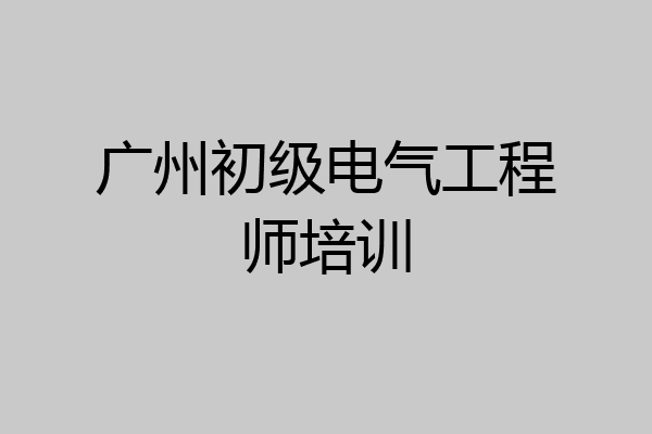 广州初级电气工程师培训