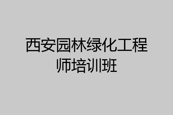 西安园林绿化工程师培训班