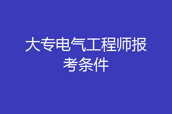 大专电气工程师报考条件