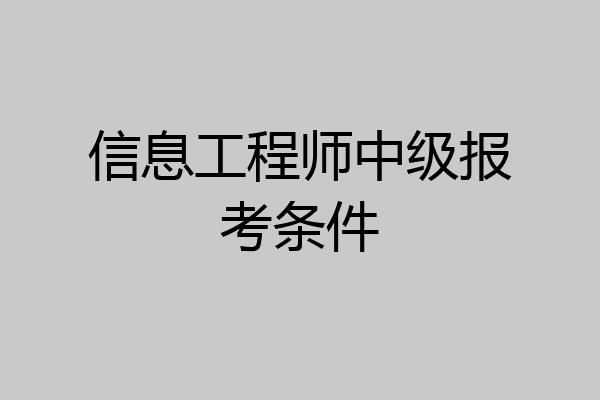 信息工程师中级报考条件