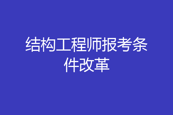 结构工程师报考条件改革