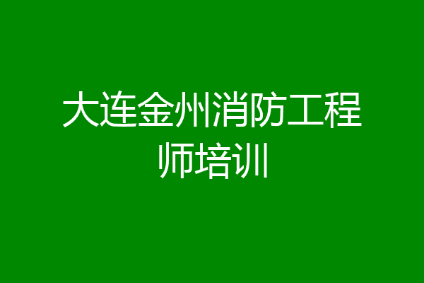 大连金州消防工程师培训