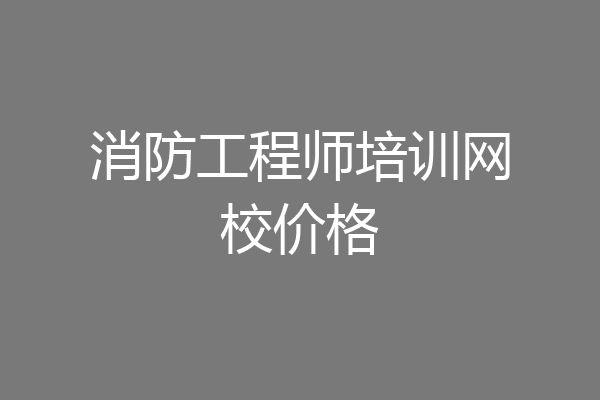 消防工程师培训网校价格