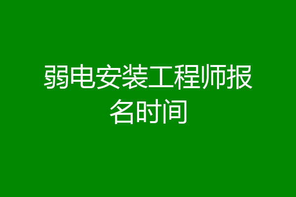 弱电安装工程师报名时间